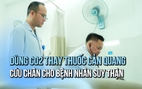 Dùng khí CO₂ thay thuốc cản quang, cứu chân cho bệnh nhân suy thận