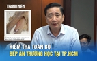 TP.HCM: Kiểm tra toàn bộ bếp ăn trường học, đảm bảo an toàn bữa ăn bán trú