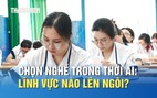 Chọn nghề trong thời AI: Lĩnh vực nào lên ngôi, công việc nào thu hẹp?