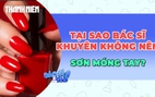 Vì sao các chuyên gia da liễu khuyên không nên sơn móng tay?
