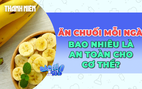 Ăn chuối bao nhiêu một ngày là đủ?