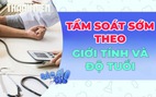 Phòng bệnh hơn chữa bệnh: Tầm soát sớm theo giới tính và độ tuổi