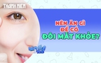 Nên ăn gì để có đôi mắt khỏe mạnh?