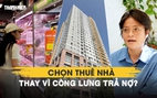 Giấc mơ an cư tuổi 30: Người trẻ vẫn chọn thuê thay vì còng lưng trả nợ? | Phần 4