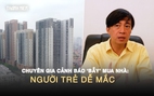 Chuyên gia cảnh báo ‘bẫy’ mua nhà: Người trẻ dễ mắc nếu không tính kỹ | Phần 3