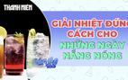 Giải nhiệt đúng cách cho những ngày nắng nóng