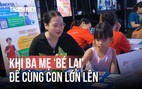 Khi ba mẹ ‘bé lại’ để cùng con lớn lên