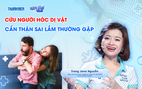 Bác sĩ ơi: Những sai lầm thường gặp khi cứu người hóc dị vật