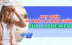 Hay quên có phải là dấu hiệu của bệnh Alzheimer?