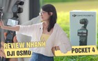 Review nhanh DJI Osmo Pocket 4: Nâng cấp có xứng đáng để xuống tiền?