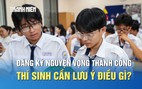 Dù đã đăng ký nguyện vọng thành công, thí sinh cần lưu ý điều gì?