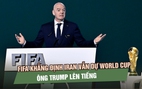 FIFA khẳng định Iran vẫn thi đấu World Cup 2026 tại Mỹ, ông Trump lên tiếng