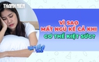 Vì sao mất ngủ dù cơ thể kiệt sức?