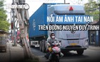 Đường rộng 7 mét 'oằn mình' gánh container, người dân ám ảnh: 'Mạng mình sống chết dễ quá'