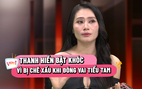Thanh Hiền bật khóc vì bị chê đóng tiểu tam mà xấu