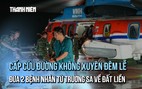 Cấp cứu đường không xuyên đêm đưa 2 bệnh nhân từ Trường Sa về đất liền