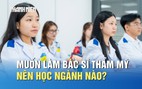 Muốn trở thành bác sĩ thẩm mỹ, nên học ngành nào?