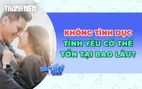 Không tình dục, tình yêu có thể tồn tại bao lâu?