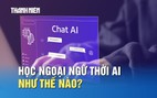 Học ngoại ngữ như thế nào trong thời đại AI?