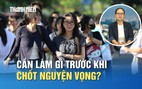 Thí sinh cần làm gì trước khi chốt nguyện vọng xét tuyển?