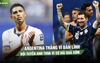 Argentina thắng vì bản lĩnh, đội tuyển Anh thua vì sợ hãi quá sớm
