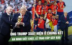 Ông Trump xuất hiện ở chung kết World Cup 2026: An ninh siết chặt, lễ trao cúp gây bão