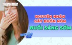 Tại sao hay buồn nôn buổi sáng?