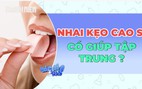 Nhai kẹo cao su có giúp tập trung ?
