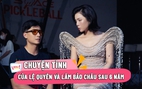 Lệ Quyên: Lâm Bảo Châu dành toàn bộ thời gian cho tôi