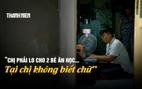 5 năm 'Cùng con đi tiếp cuộc đời': Giấc mơ con vào đại học của người mẹ không biết chữ