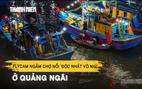 Flycam ngắm chợ nổi ‘độc nhất vô nhị’ ở Quảng Ngãi