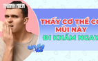 Thấy mùi cơ thể như thế này, đi khám ngay!