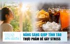 Bản tin sức khỏe ngày 5.8: Bí quyết tỉnh táo mỗi sáng | Ăn gì dễ gây căng thẳng?