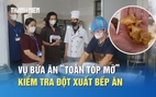 Vụ bữa ăn bán trú ‘toàn tóp mỡ’: Kiểm tra đột xuất, phát hiện loạt sai phạm
