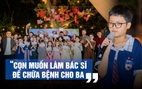 Ước mơ sau những đợt điều trị ung thư: Con muốn làm bác sĩ để chữa bệnh cho ba 
