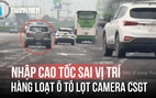Nhập cao tốc sai vị trí, hàng loạt ô tô lọt camera CSGT