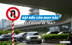 Gặp biển cấm quay đầu, tài xế có được rẽ trái không?
