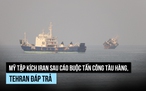Mỹ - Iran tập kích nhau sau vụ tấn công tàu hàng