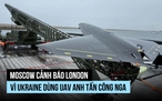 Ukraine dùng UAV Anh tấn công Nga, Moscow cảnh báo hậu quả