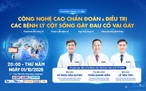 Công nghệ cao chẩn đoán, điều trị các bệnh lý cột sống gây đau cổ vai gáy