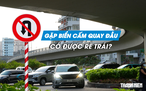 Gặp biển cấm quay đầu, tài xế có được rẽ trái không?
