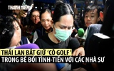 Bắt 'cô Golf' trong bê bối tình dục, biển thủ liên quan nhiều nhà sư Thái Lan