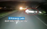 Kinh hoàng ô tô chạy ngược chiều, quay đầu trên cao tốc trong đêm