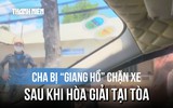 Ra tòa 'hòa giải' vụ con bị đánh hội đồng, cha bị 'giang hồ' chặn xe