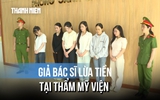 Bẫy trải nghiệm giá rẻ: 15 'bác sĩ dỏm' tại 3 viện thẩm mỹ bị khởi tố