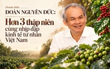 Doanh nhân Đoàn Nguyên Đức: Hơn 3 thập niên cùng nhịp đập kinh tế tư nhân Việt Nam