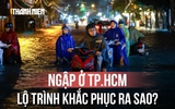Toàn cảnh TP.HCM chống ngập: 87 dự án, hơn 142.000 tỉ đồng và mục tiêu đến năm 2030