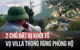 2 chủ đất bị khởi tố liên quan vụ 'villa, homestay mọc trong rừng phòng hộ' là ai?