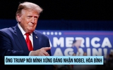 Ông Trump nói mình xứng đáng nhận Nobel Hòa bình
