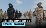 Tổng thống Trump đưa Mỹ đến gần cuộc chiến lớn chống Iran?